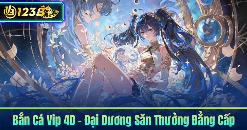 Bắn Cá Vip 4D – Đại Dương Săn Thưởng Đẳng Cấp
