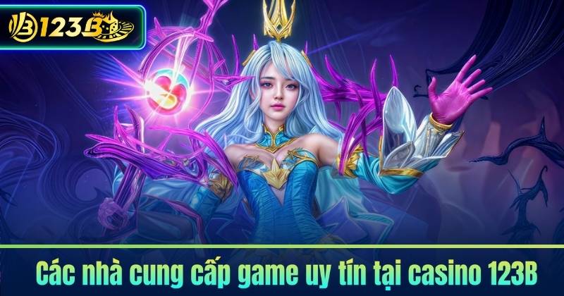 Các nhà cung cấp game uy tín tại casino 123B