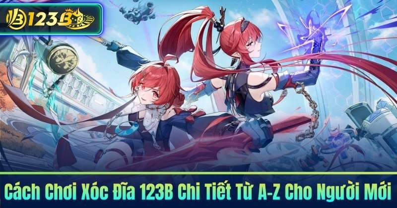 Cách Chơi Xóc Đĩa 123B Chi Tiết Từ A–Z Cho Người Mới