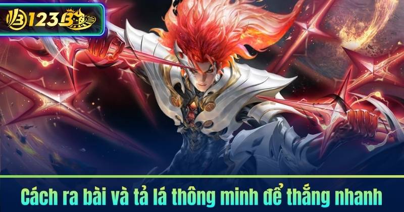 Cách ra bài và tả lá thông minh để thắng nhanh