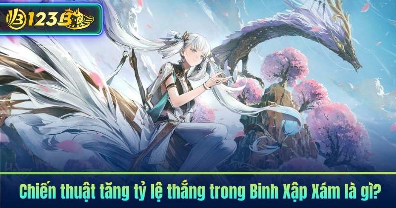 Chiến thuật tăng tỷ lệ thắng trong Binh Xập Xám là gì?