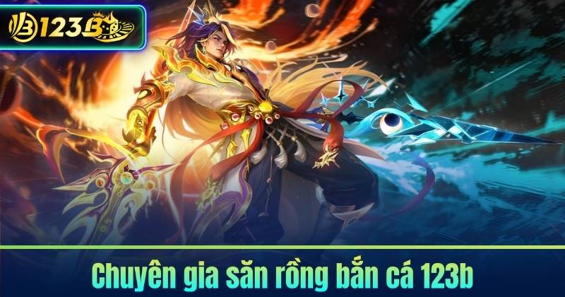 Chuyên gia săn rồng bắn cá 123b