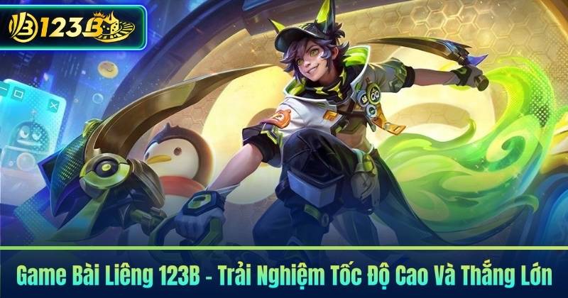 Game Bài Liêng 123B – Trải Nghiệm Tốc Độ Cao Và Thắng Lớn