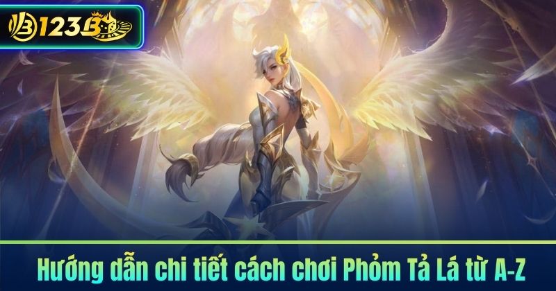 Hướng dẫn chi tiết cách chơi Phỏm Tả Lá từ A-Z