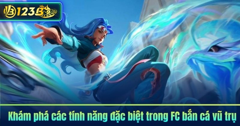 Khám phá các tính năng đặc biệt trong FC bắn cá vũ trụ