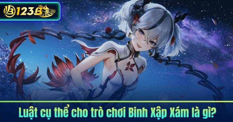 Luật cụ thể cho trò chơi Binh Xập Xám là gì?