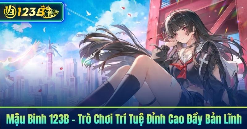 Mậu Binh 123B – Trò Chơi Trí Tuệ Đỉnh Cao Đầy Bản Lĩnh