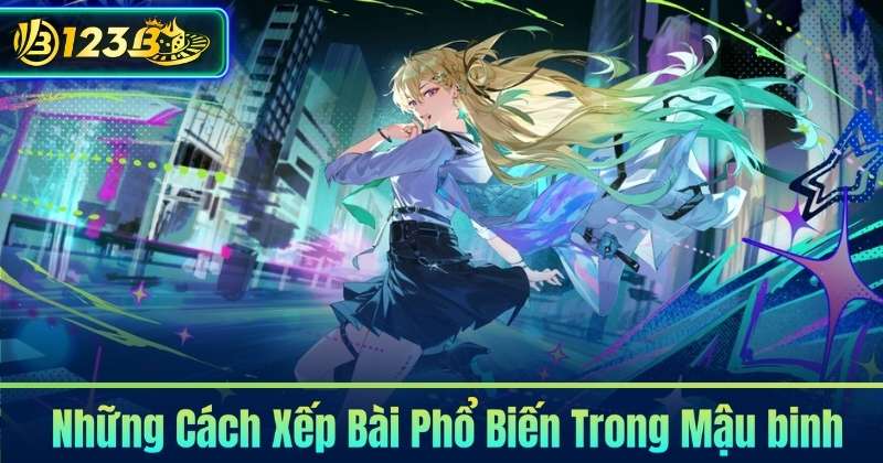 Những Cách Xếp Bài Phổ Biến Trong Mậu binh
