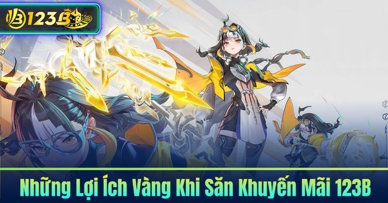 Những Lợi Ích Vàng Khi Săn Khuyến Mãi 123B