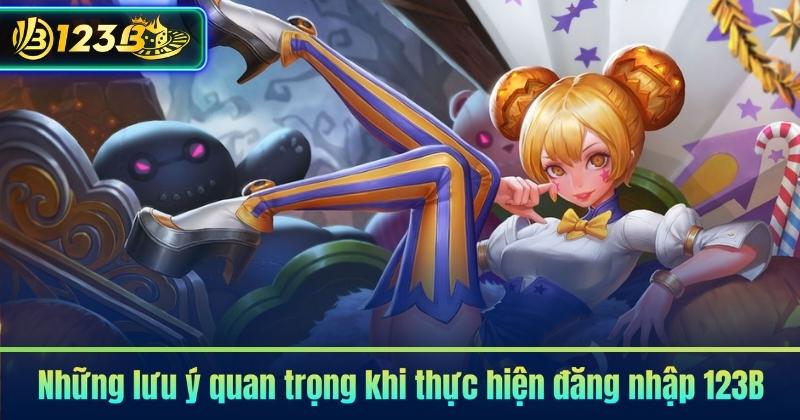 Những lưu ý quan trọng khi thực hiện đăng nhập 123B