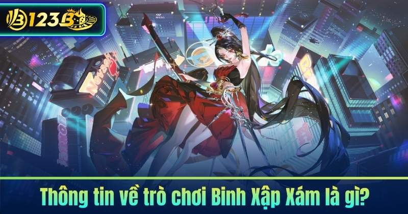 Thông tin về trò chơi Binh Xập Xám là gì?