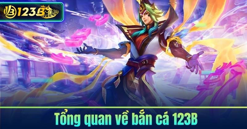 Tổng quan về bắn cá 123B
