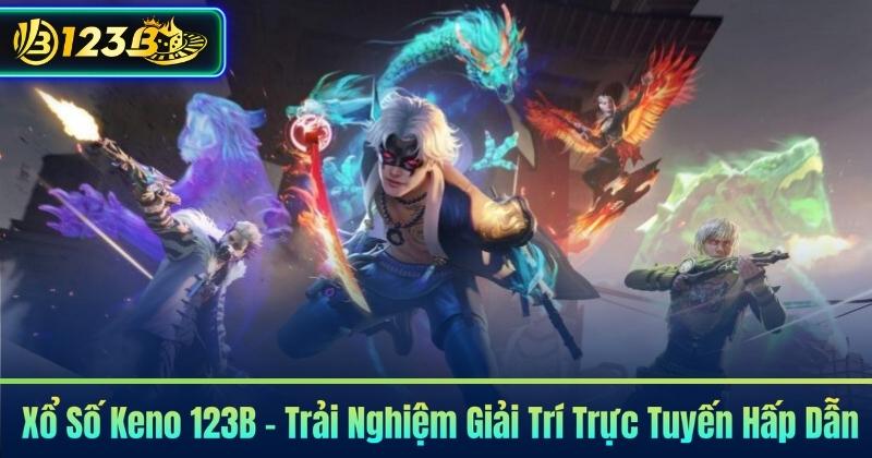 Xổ Số Keno 123B – Trải Nghiệm Giải Trí Trực Tuyến Hấp Dẫn
